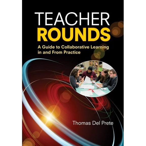 Teacher Rounds: A Guide to Collaborative Learning in and From Practice, (Paperback)