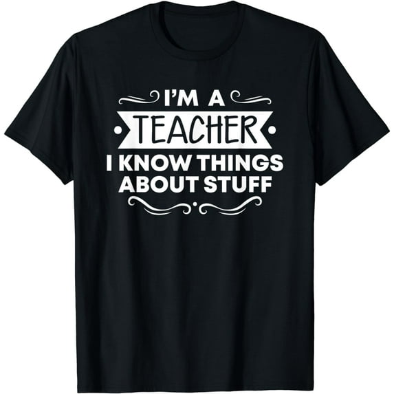 Teacher Shirts I'm A Teacher I Know Things About Stuff T-Shirt