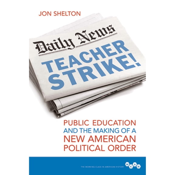 Pre-Owned Teacher Strike!: Public Education and the Making of a New American Political Order (Paperback) 0252082362 9780252082368