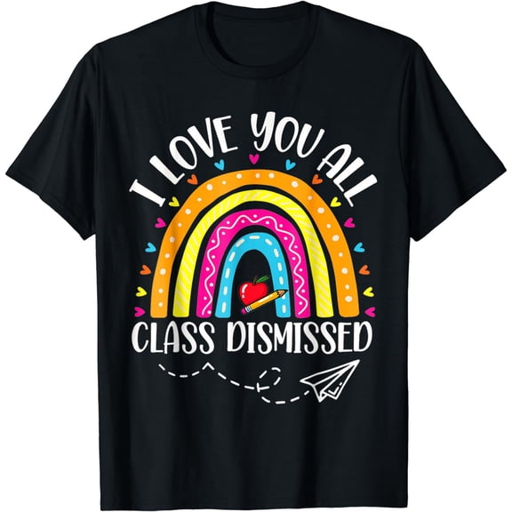 Teacher T-Shirt，I Love You All Class Dismissed Last Day Of School