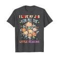 thumbnail image 1 of Teacher Teaching - I Love My Job For All The Little Reasons Funny Cute T-Shirt, 1 of 4