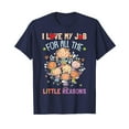 thumbnail image 1 of Teacher Teaching - I Love My Job For All The Little Reasons Funny Cute T-Shirt, 1 of 4