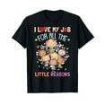 thumbnail image 1 of Teacher Teaching - I Love My Job For All The Little Reasons Funny Cute T-Shirt, 1 of 4