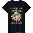 thumbnail image 1 of Teacher Teaching - I Love My Job For All The Little Reasons T-Shirt, 1 of 4