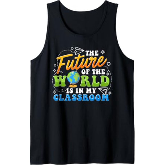 Teacher The Future Of The World Is In My Classroom Tank Top Size S-3XL
