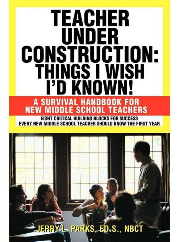Teacher Under Construction: Things I Wish Id Known!: A Survival Handbook for New Middle School Teachers  Paperback  Jerry L. Parks