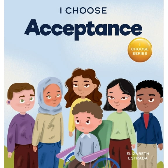 Teacher and Therapist Toolbox: I Choose I Choose Acceptance: A Rhyming Picture Book About Accepting All People Despite Differences, Book 12, (Hardcover)