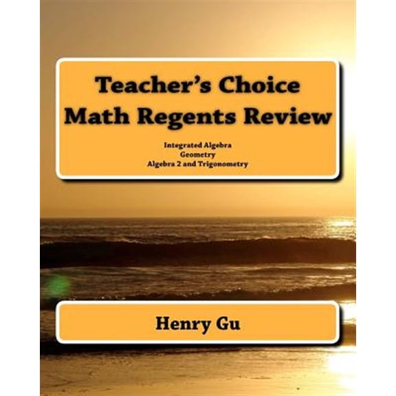 Teacher's Choice Math Regents Review : Integrated Algebra, Geometry, Algebra 2 and Trigonometry