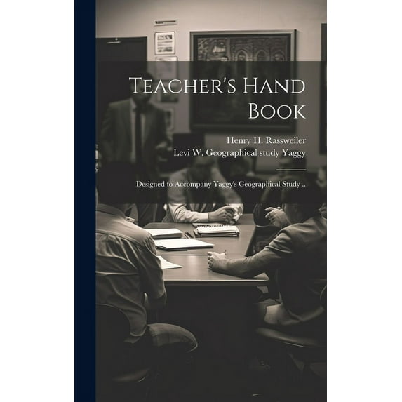 Teacher's Hand Book : Designed to Accompany Yaggy's Geographical Study .. (Hardcover)