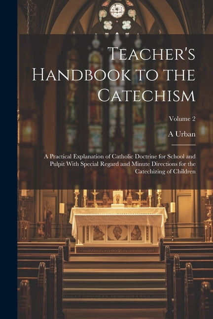 Teacher's Handbook to the Catechism: A Practical Explanation of ...