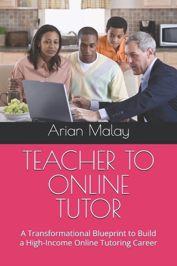 Teacher to Online Tutor: A Transformational Blueprint to Build a High-Income Online Tutoring Career, (Paperback)