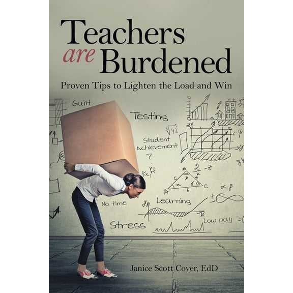 Teachers Are Burdened: Proven Tips to Lighten the Load and Win, (Paperback)