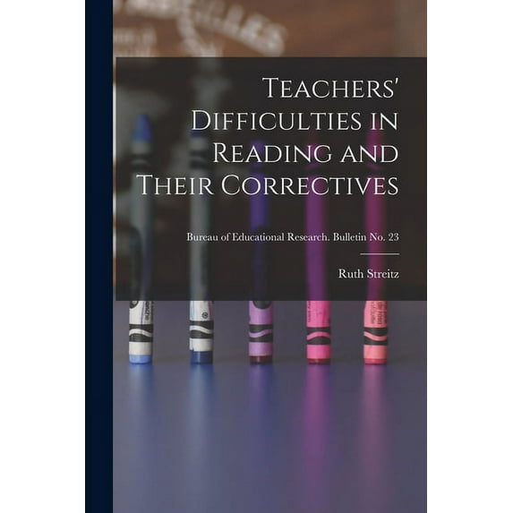 Teachers' Difficulties in Reading and Their Correctives; Bureau of educational research. Bulletin no. 23, (Paperback)