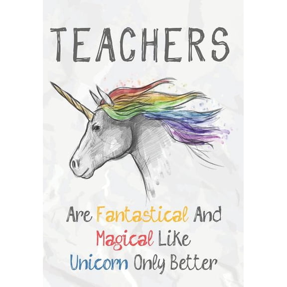 Teachers Are Fantastical & Magical Like A Unicorn Only Better: Perfect Year End Graduation or Thank You Gift for Teacher, (Paperback)