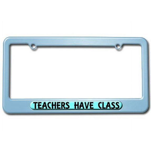 Teachers Have Class - Funny License Plate Frame