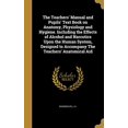 thumbnail image 1 of The Teachers Manual and Pupils Text Book on Anatomy, Physiology and Hygiene. Including the Effects of Alcohol and Narcotics Upon the Human System, Designed to Accompany The Teachers Ana 1372271406, 1 of 1