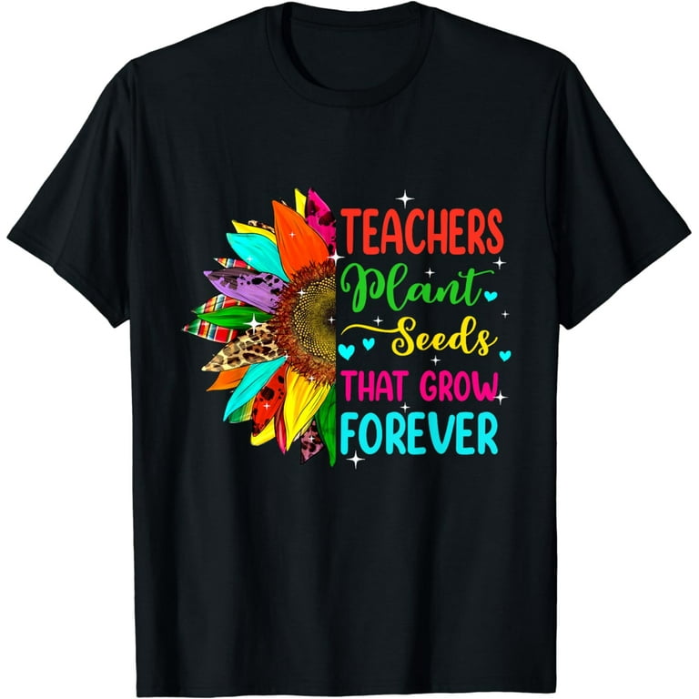 Teacher Plant Seeds That Grow Forever Mixed Sunflower Shirt Teacher Plant Seeds That Grow Forever Mixed Sunflower Shirt