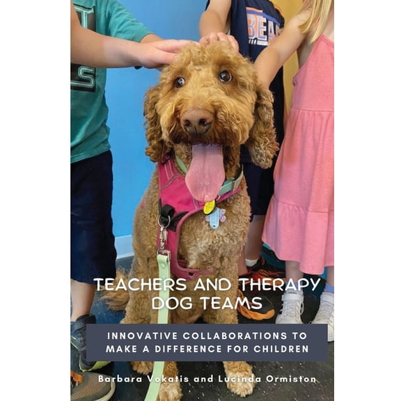 Teachers and Therapy Dog Teams: Innovative Collaborations to Make a Difference for Children, (Paperback)