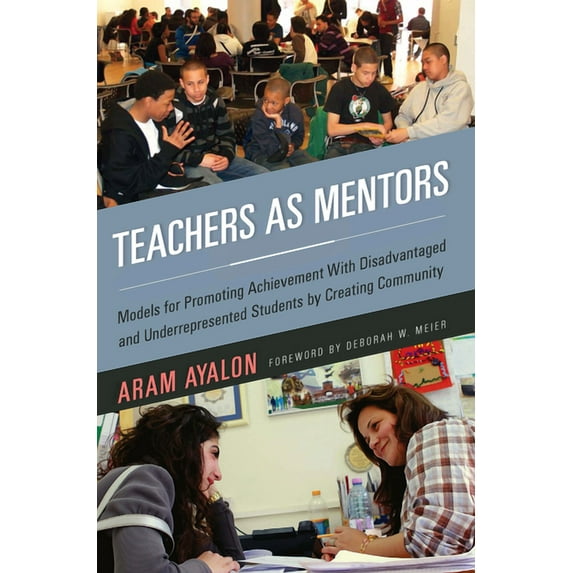 Teachers as Mentors: Models for Promoting Achievement with Disadvantaged and Underrepresented Students by Creating Commu, (Paperback)