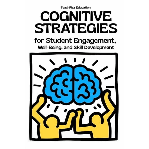 Teacher 2.0 Cognitive Strategies for Student Engagement, Well-Being, and Skill Development: Improve Problem-Solving, Metacognition, , (Paperback)