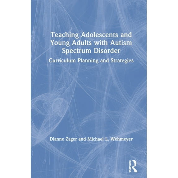 Teaching Adolescents and Young Adults with Autism Spectrum Disorder: Curriculum Planning and Strategies (Hardcover)