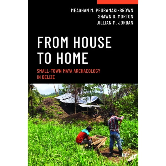 Teaching Archaeology: Case Studies in Re From House to Home: Small-Town Maya Archaeology in Belize, (Paperback)
