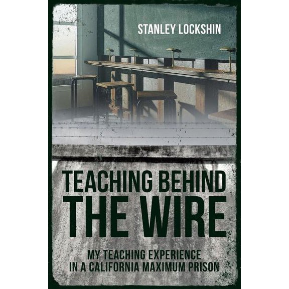 Teaching Behind the Wire: My Teaching Experience in a California Maximum Prison, (Paperback)