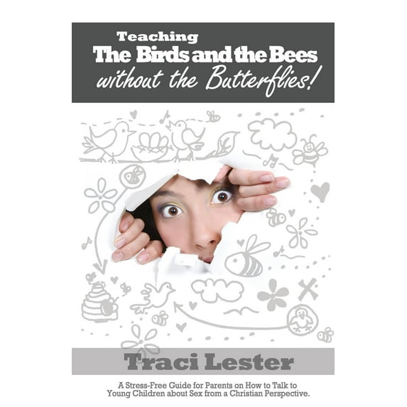 Teaching the Birds and the Bees without the Butterflies: A Stress-Free Guide for Parents on How to Talk to Young Children about Sex from a Christian Perspective (Paperback)