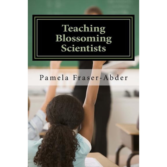 Teaching Blossoming Scientists: Professional Development Guide for Grades 6-8 Teachers, Educators and Parents who Homesc, (Paperback)