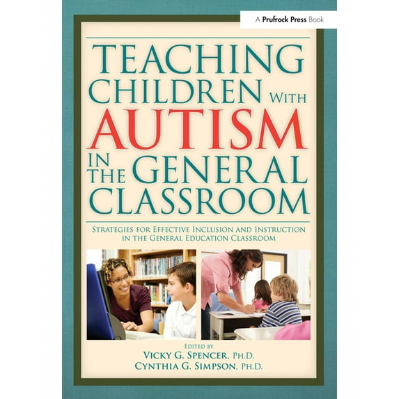 Teaching Children with Autism in the General Classroom: Strategies for Effective Inclusion and Instruction in the General Education Classroom (Paperback)