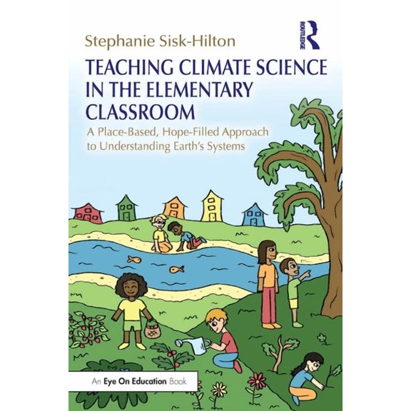 Teaching Climate Science in the Elementary Classroom: A Place-Based, Hope-Filled Approach to Understanding Earth's Syste, (Paperback)