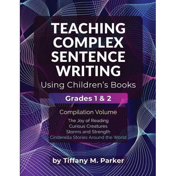 Teaching Complex Sentence Writing Using Teaching Complex Sentence Writing Using Children's Books: Grades 1 & 2 Compilation Volume, (Paperback)