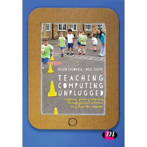 Teaching Computing Unplugged in Primary Schools: Exploring Primary Computing Through Practical Activities Away from the , (Paperback)