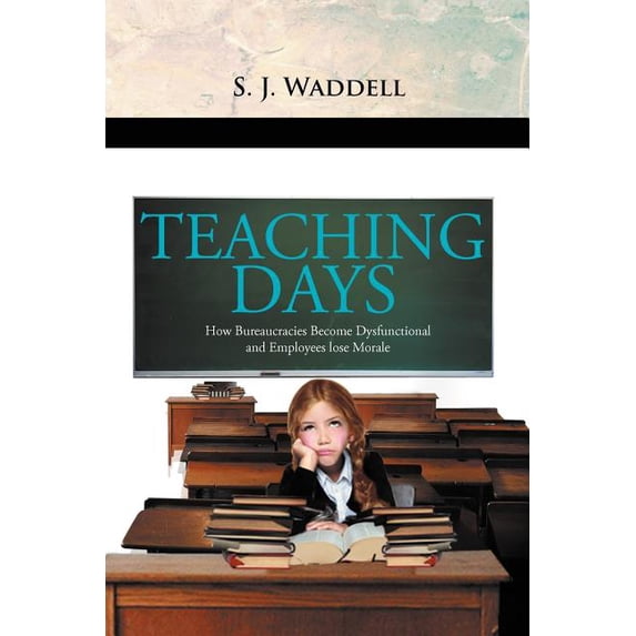 ''Teaching Days'': How Bureaucracies Become Dysfunctional and Employees Lose Morale, (Paperback)