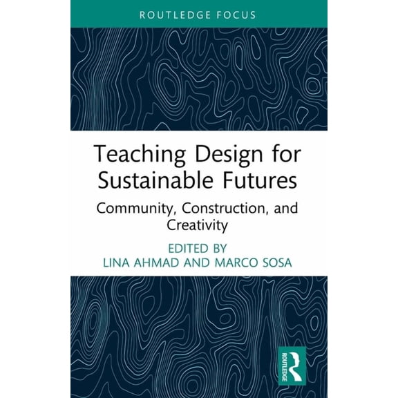 Routledge Focus on Design Pedagogy Teaching Design for Sustainable Futures: Community, Construction, and Creativity, (Paperback)