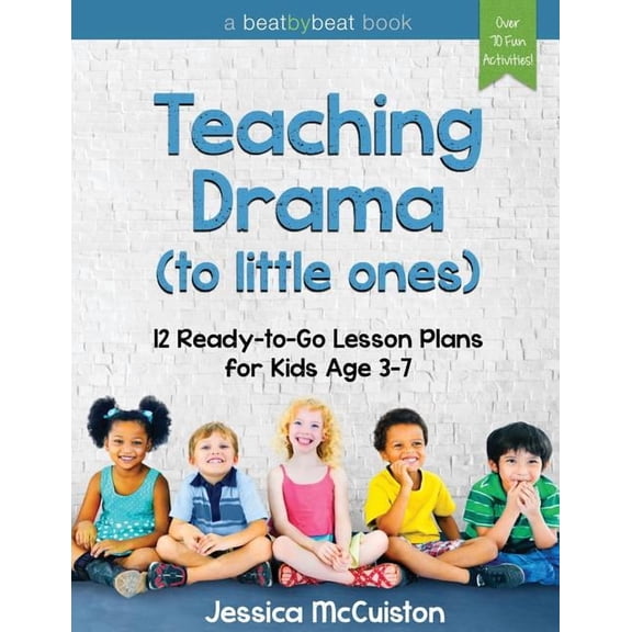 Teaching Drama to Little Ones: 12 Ready-to-Go Lesson Plans for Kids Age 3-7, (Paperback)