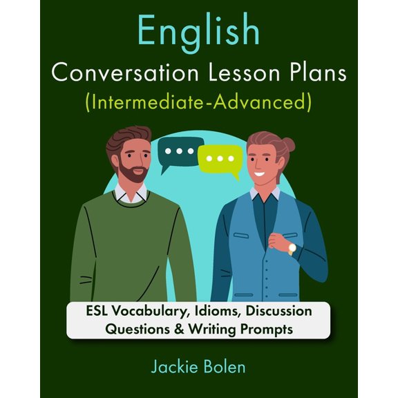 Teaching ESL as a Second or Foreign Lang English Conversation Lesson Plans (Intermediate-Advanced): ESL Vocabulary, Idioms, Discussion Questions & Writing Pr, (Paperback)