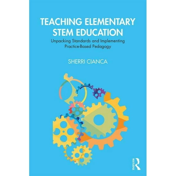 Teaching Elementary STEM Education: Unpacking Standards and Implementing Practice-Based Pedagogy, (Paperback)