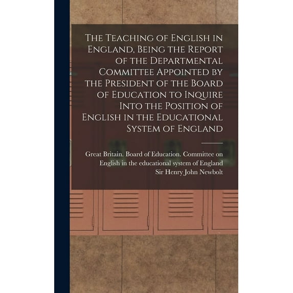 The Teaching of English in England, Being the Report of the Departmental Committee Appointed by the President of the Boa, (Hardcover)
