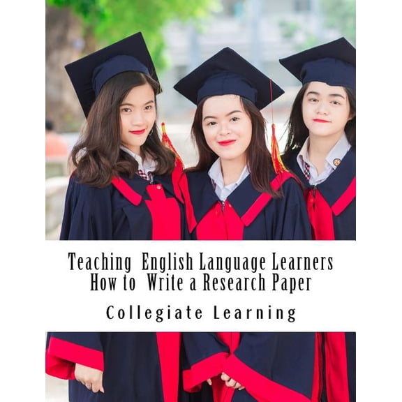 Teaching English Language Learners How to Write a Research Paper: An Easy Step-by-Step Guide for Writing Tutors, Teacher, (Paperback)
