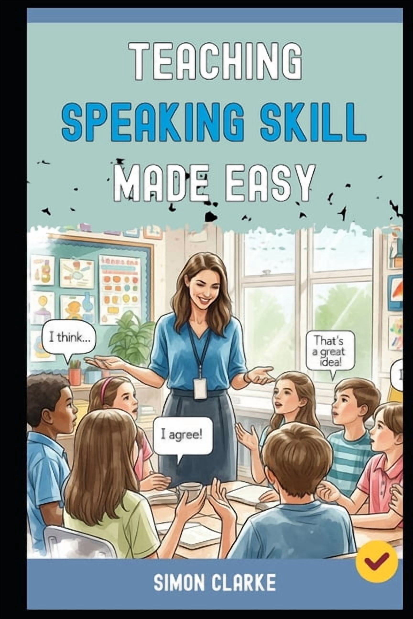 Teaching English Skills Teaching Speaking Skill Made Easy: A Teacher's Handbook From Basics to Advanced Techniques to Get Every Student Speaking, Book 8, (Paperback)
