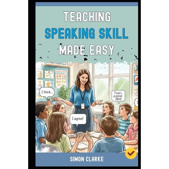 Teaching English Skills Teaching Speaking Skill Made Easy: A Teacher's Handbook From Basics to Advanced Techniques to Get Every Student Speaking, Book 8, (Paperback)