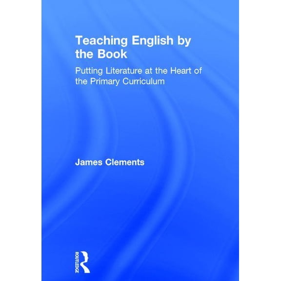 Teaching English by the Book: Putting Literature at the Heart of the Primary Curriculum, (Hardcover)