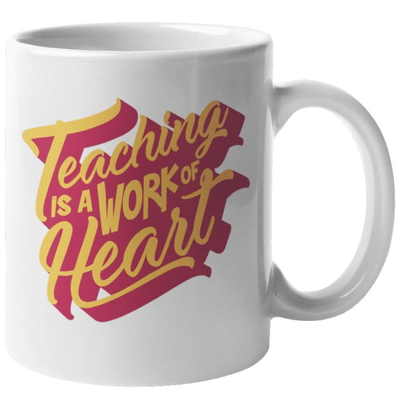 Teaching Is A Work Of Heart. Passionate Teacher Coffee & Tea Gift Mug For Instructors, Guidance Counselor, Tenured Professor, Substitute Teacher, Men And Women (11oz)
