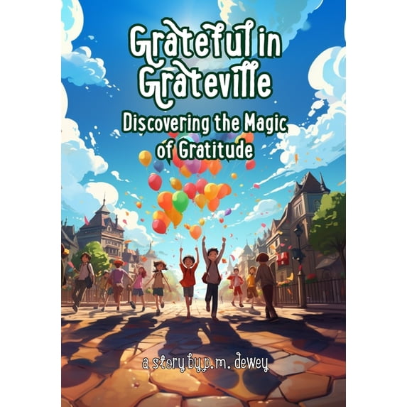 Teaching Kids Life Lessons by P.M. Dewey Grateful in Grateville: Discovering the Magic of Gratitude, (Paperback)