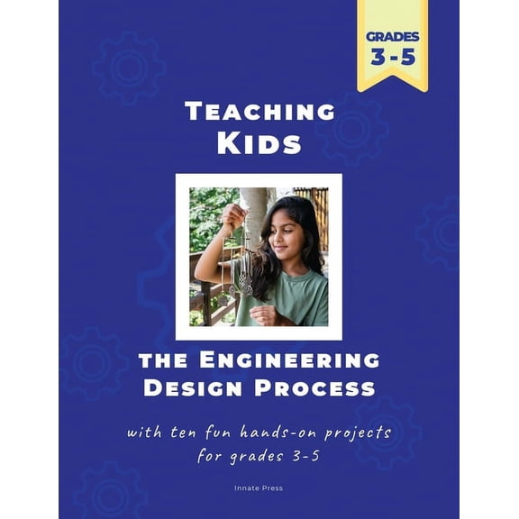 Teaching Kids the Engineering Design Process: with ten fun hands-on projects for grades 3-5, (Paperback)