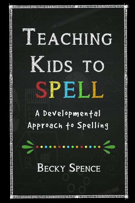 Teaching Kids to Spell: A Developmental Approach to Spelling ...