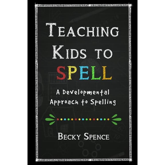 Teaching Kids to Spell : A Developmental Approach to Spelling