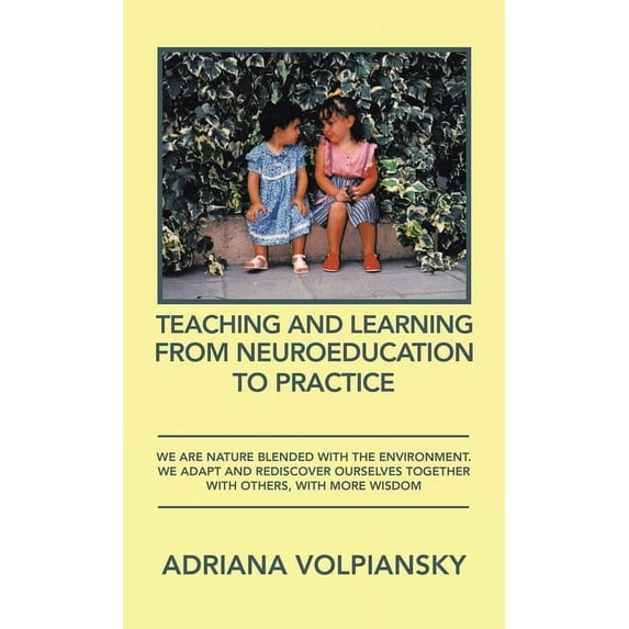 Teaching and Learning from Neuroeducation to Practice: We Are Nature Blended with the Environment. We Adapt and Rediscov, (Hardcover)