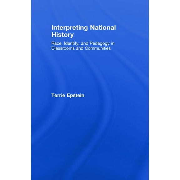 Teaching/Learning Social Justice Interpreting National History: Race, Identity, and Pedagogy in Classrooms and Communities, (Hardcover)